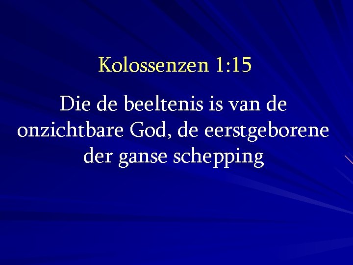 Kolossenzen 1: 15 Die de beeltenis is van de onzichtbare God, de eerstgeborene der