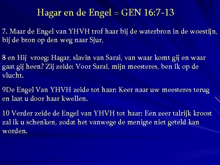 Hagar en de Engel = GEN 16: 7 -13 7. Maar de Engel van