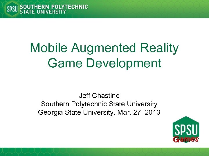 Mobile Augmented Reality Game Development Jeff Chastine Southern Polytechnic State University Georgia State University,