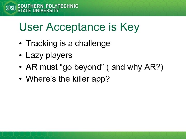 User Acceptance is Key • • Tracking is a challenge Lazy players AR must