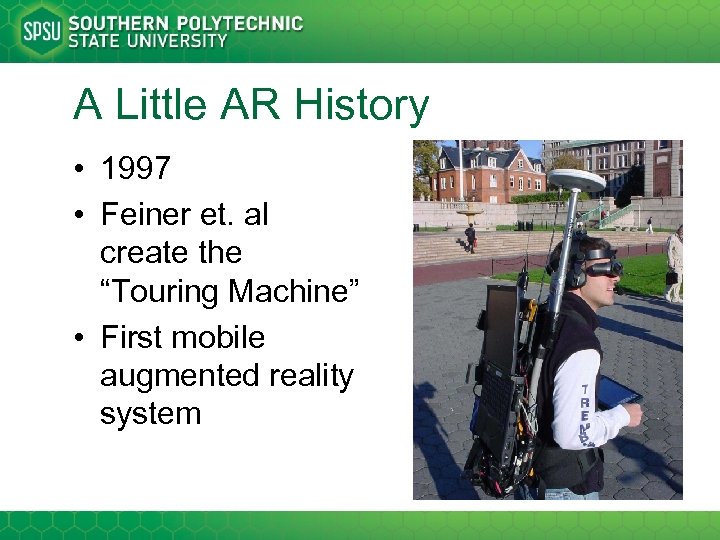 A Little AR History • 1997 • Feiner et. al create the “Touring Machine”