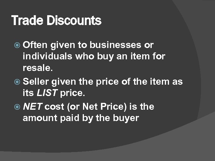 Trade Discounts Often given to businesses or individuals who buy an item for resale.