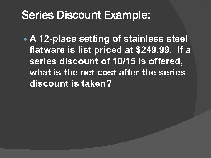 Series Discount Example: A 12 -place setting of stainless steel flatware is list priced