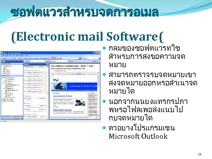 ซอฟตแวรสำหรบจดการอเมล (Electronic mail Software( กลมของซอฟตแวรทใช สำหรบการสงขอความจด หมาย สามารถตรวจรบจดหมายเขา สงจดหมายออกหรอสำเนาจด หมายได นอกจากนนยงแทรกรปภา พหรอไฟลเพอสงแนบไป กบจดหมายได ตวอยางโปรแกรมเชน