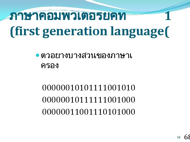 ภาษาคอมพวเตอรยคท 1 (first generation language( ตวอยางบางสวนของภาษาเ ครอง 00000010101111001010 00000010111111001000 0000001110101000 68 68 