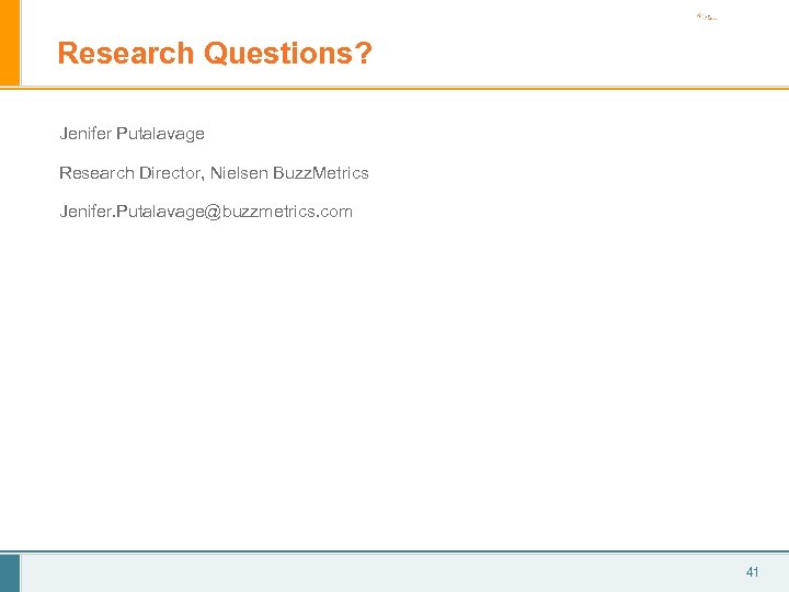 Research Questions? Jenifer Putalavage Research Director, Nielsen Buzz. Metrics Jenifer. Putalavage@buzzmetrics. com 41 
