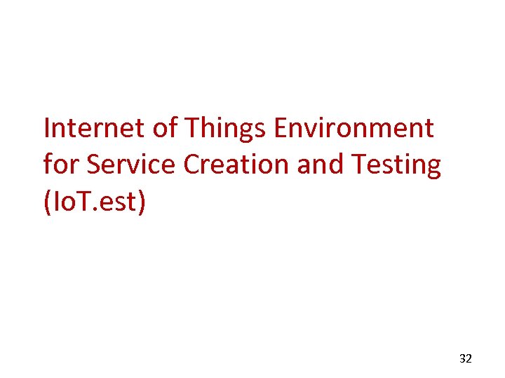 Internet of Things Environment for Service Creation and Testing (Io. T. est) 32 