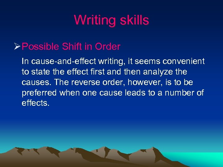 Writing skills Ø Possible Shift in Order In cause-and-effect writing, it seems convenient to