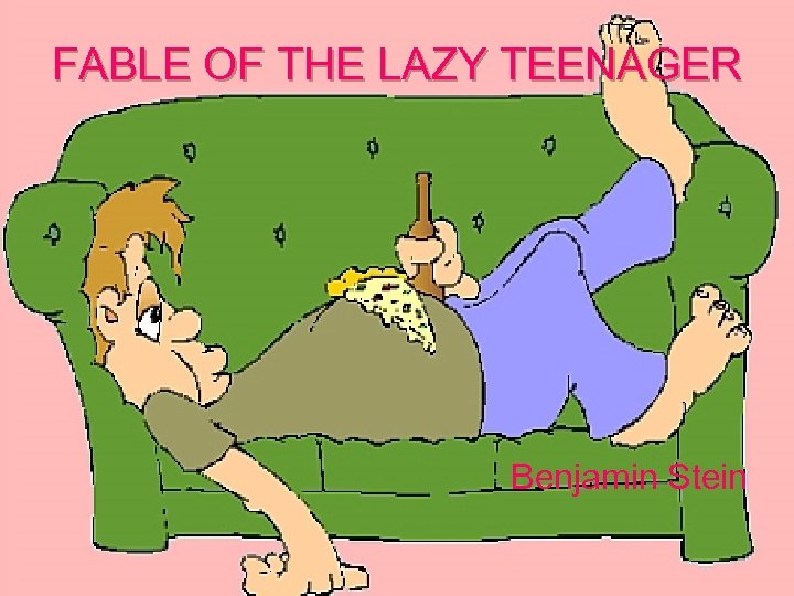 FABLE OF THE LAZY TEENAGER Benjamin Stein 