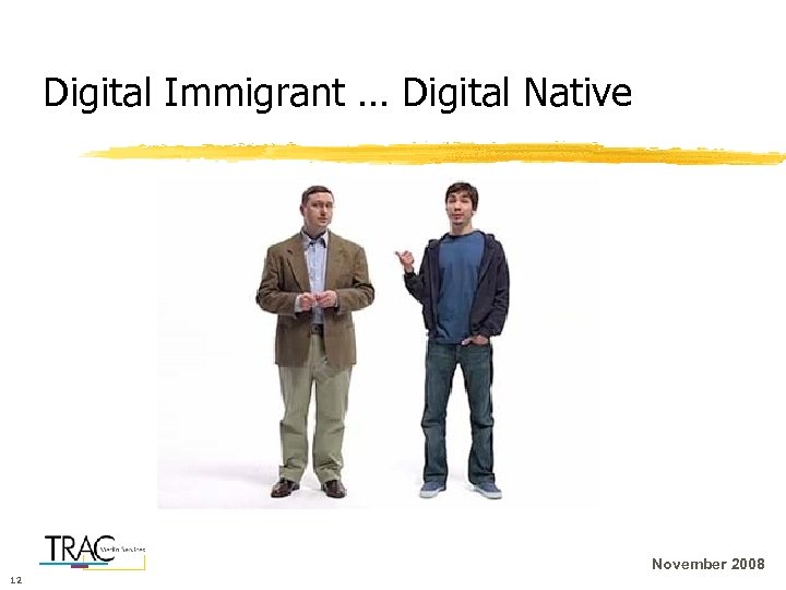 Digital Immigrant … Digital Native November 2008 12 
