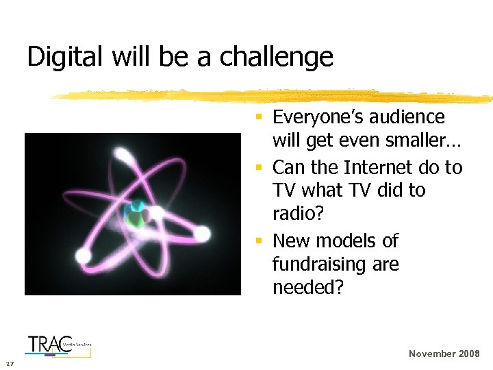 Digital will be a challenge § Everyone’s audience will get even smaller… § Can