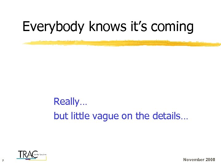 Everybody knows it’s coming Really… but little vague on the details… 7 November 2008