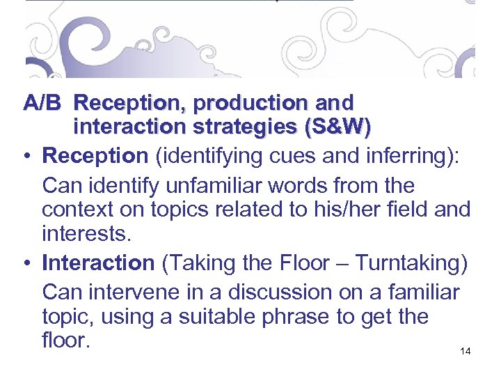 A/B Reception, production and interaction strategies (S&W) • Reception (identifying cues and inferring): Can