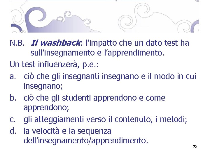 N. B. Il washback: l’impatto che un dato test ha sull’insegnamento e l’apprendimento. Un