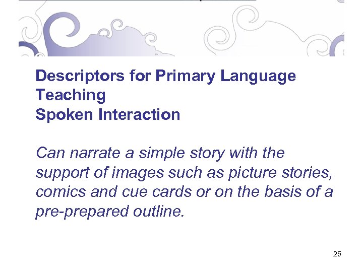 Descriptors for Primary Language Teaching Spoken Interaction Can narrate a simple story with the