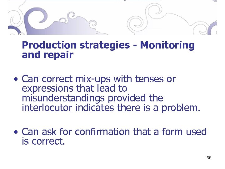 Production strategies - Monitoring and repair • Can correct mix-ups with tenses or expressions