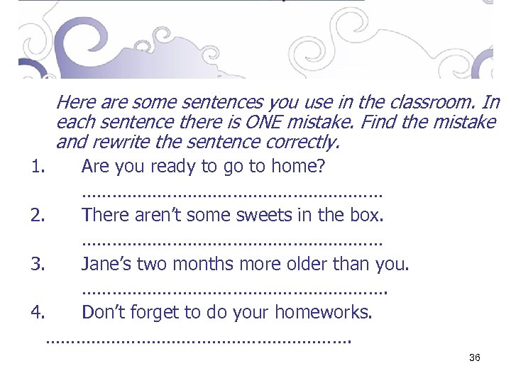 Here are some sentences you use in the classroom. In each sentence there is