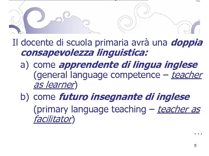 Il docente di scuola primaria avrà una doppia consapevolezza linguistica: a) come apprendente di