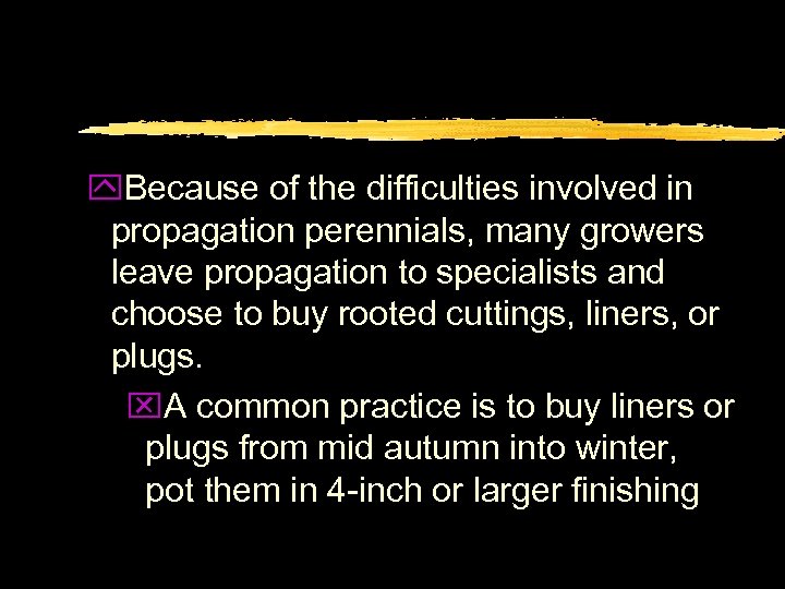 y. Because of the difficulties involved in propagation perennials, many growers leave propagation to