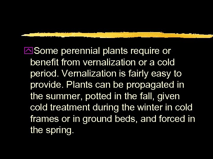 y. Some perennial plants require or benefit from vernalization or a cold period. Vernalization