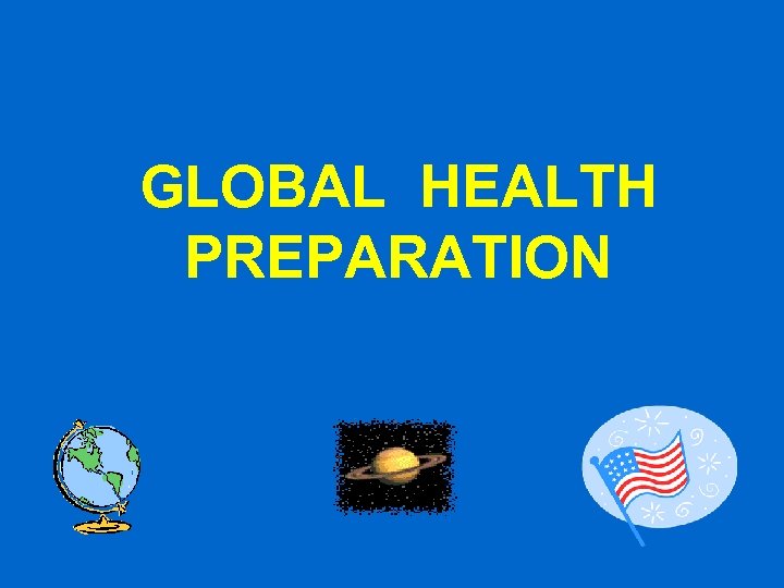 GLOBAL HEALTH PREPARATION 