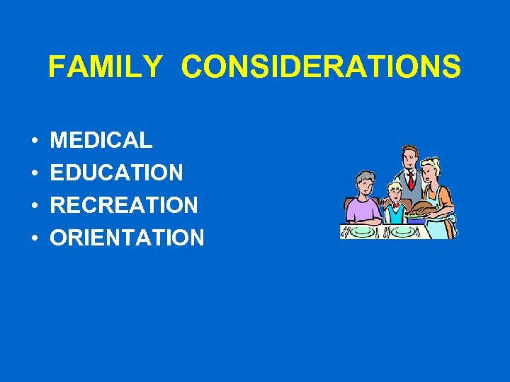 FAMILY CONSIDERATIONS • • MEDICAL EDUCATION RECREATION ORIENTATION 