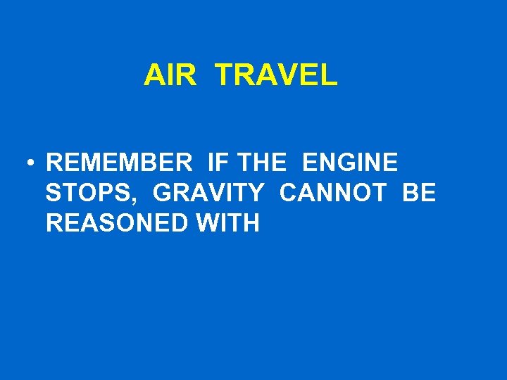 AIR TRAVEL • REMEMBER IF THE ENGINE STOPS, GRAVITY CANNOT BE REASONED WITH 