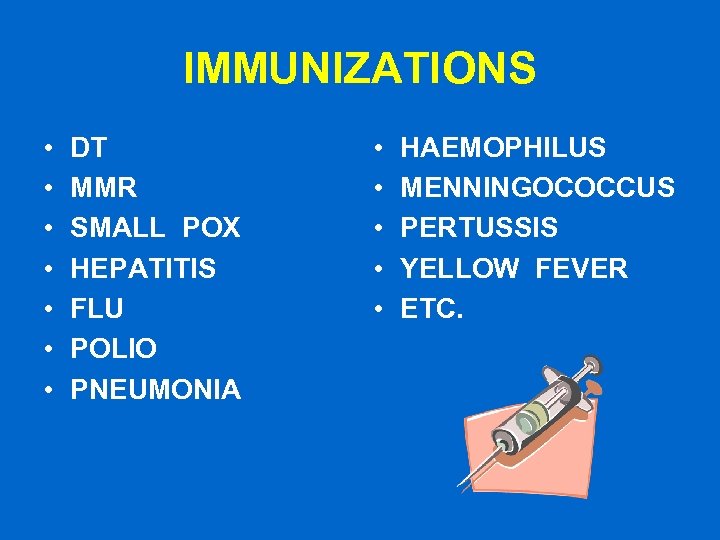 IMMUNIZATIONS • • DT MMR SMALL POX HEPATITIS FLU POLIO PNEUMONIA • • •