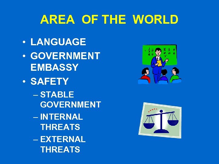 AREA OF THE WORLD • LANGUAGE • GOVERNMENT EMBASSY • SAFETY – STABLE GOVERNMENT