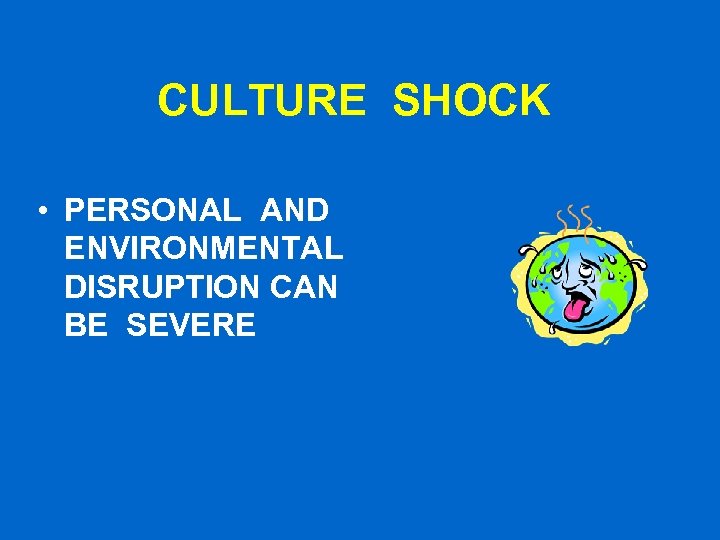 CULTURE SHOCK • PERSONAL AND ENVIRONMENTAL DISRUPTION CAN BE SEVERE 