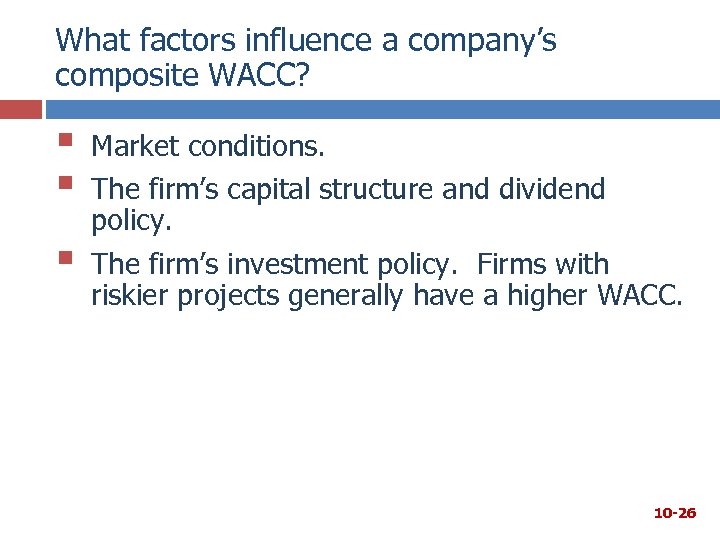 What factors influence a company’s composite WACC? § § § Market conditions. The firm’s