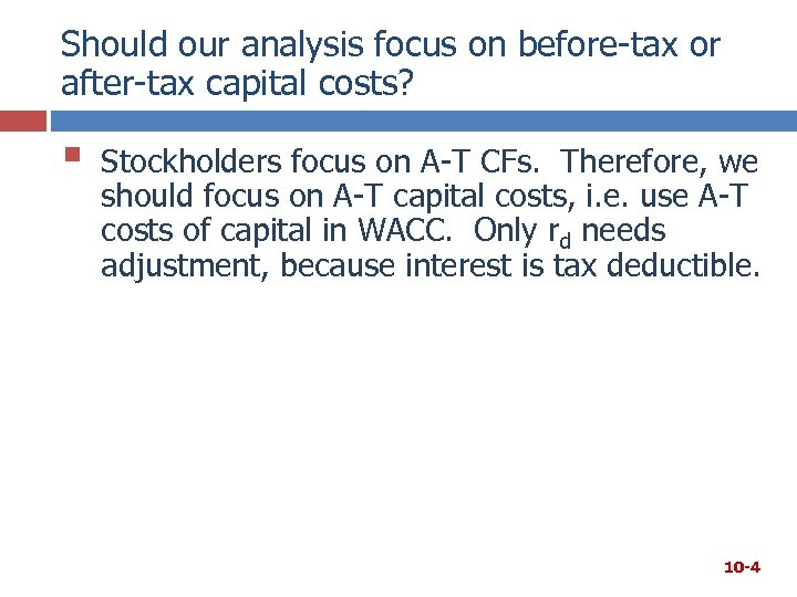 Should our analysis focus on before-tax or after-tax capital costs? § Stockholders focus on