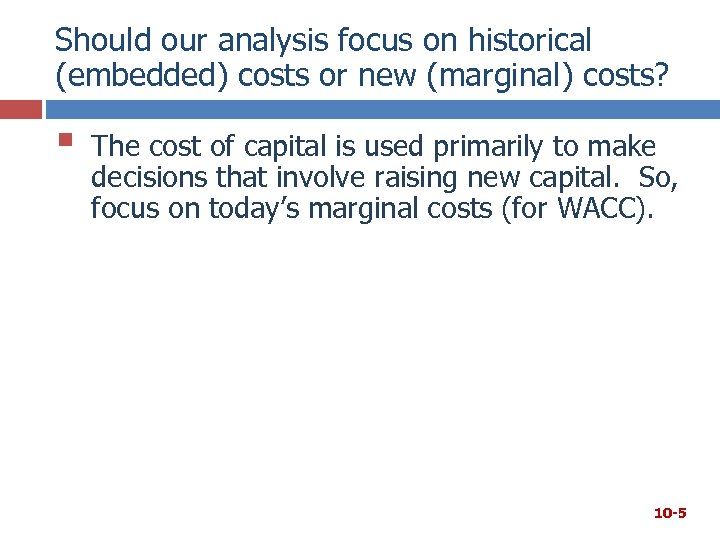 Should our analysis focus on historical (embedded) costs or new (marginal) costs? § The