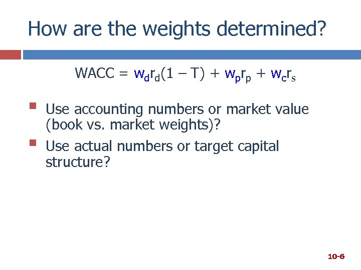 How are the weights determined? WACC = wdrd(1 – T) + wprp + wcrs