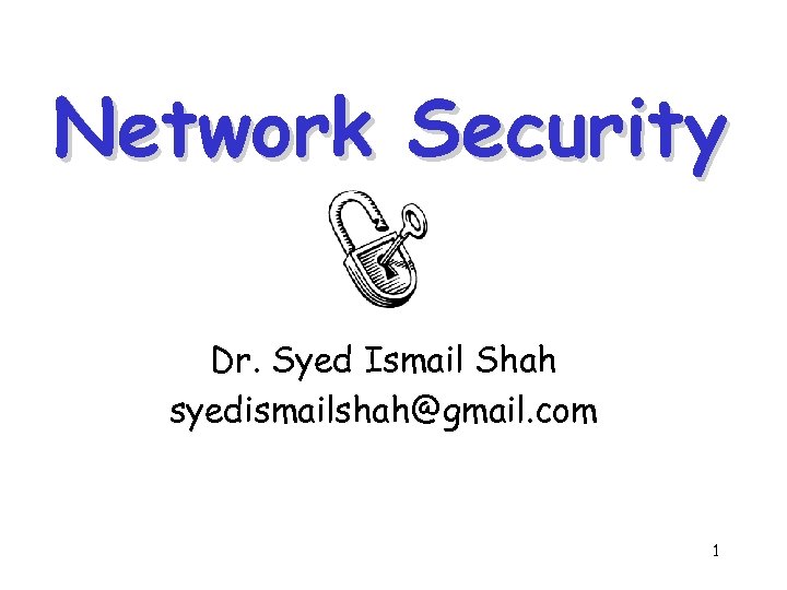 Network Security Dr. Syed Ismail Shah syedismailshah@gmail. com 1 