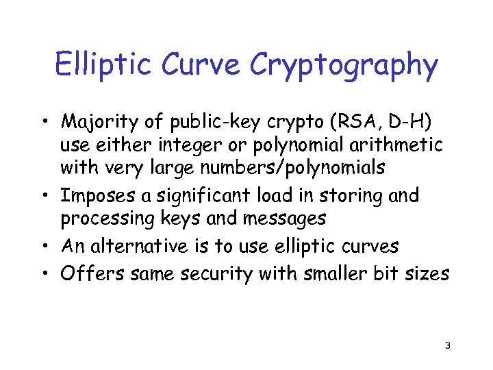 Elliptic Curve Cryptography • Majority of public-key crypto (RSA, D-H) use either integer or