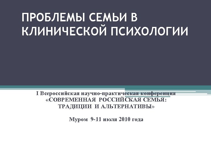 ПРОБЛЕМЫ СЕМЬИ В КЛИНИЧЕСКОЙ ПСИХОЛОГИИ Н. В. Зверева, И. Ф. Рощина I Всероссийская научно-практическая