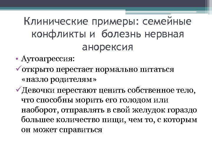 Клинические примеры: семейные конфликты и болезнь нервная анорексия • Аутоагрессия: üоткрыто перестает нормально питаться