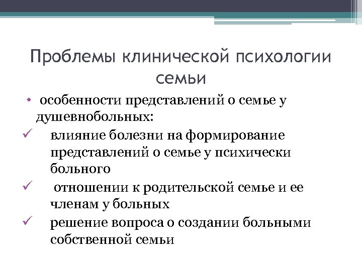 Проблемы клинической психологии семьи • особенности представлений о семье у душевнобольных: ü влияние болезни