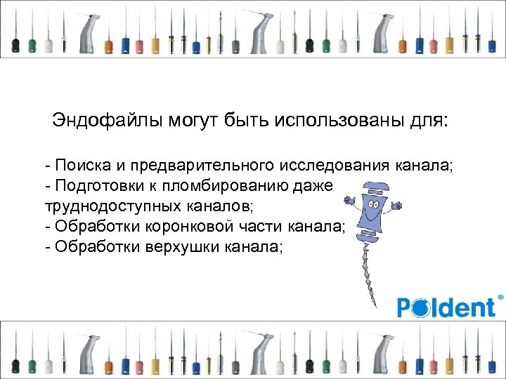 Эндофайлы могут быть использованы для: - Поиска и предварительного исследования канала; - Подготовки к