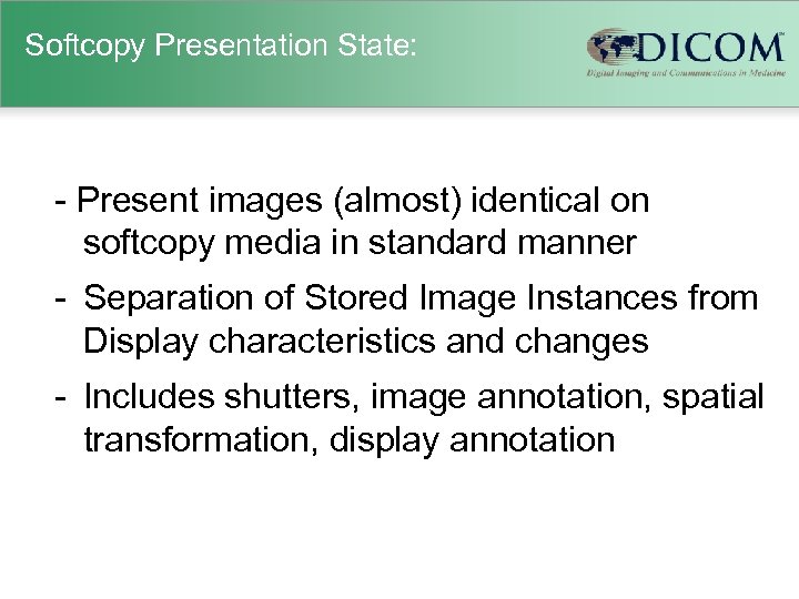 Softcopy Presentation State: - Present images (almost) identical on softcopy media in standard manner