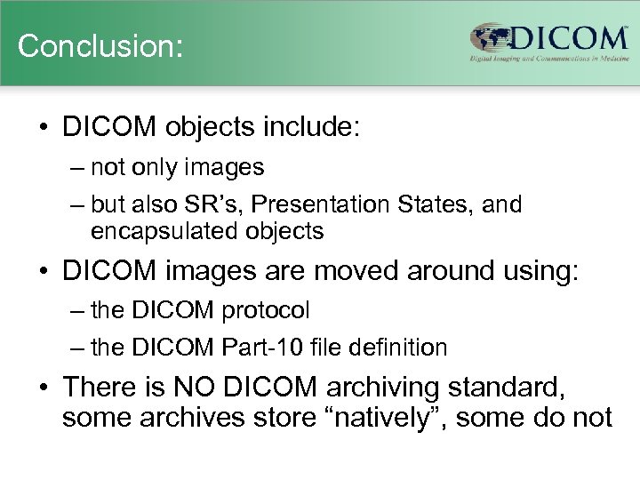 Conclusion: • DICOM objects include: – not only images – but also SR’s, Presentation