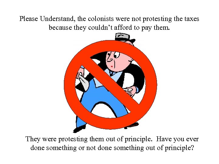 Please Understand, the colonists were not protesting the taxes because they couldn’t afford to