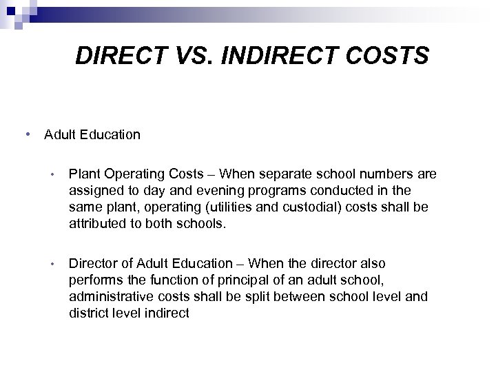 DIRECT VS. INDIRECT COSTS • Adult Education • Plant Operating Costs – When separate