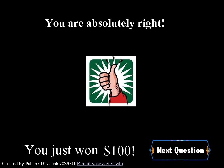 You are absolutely right! You just won $100! Created by Patrick Dierschke © 2001