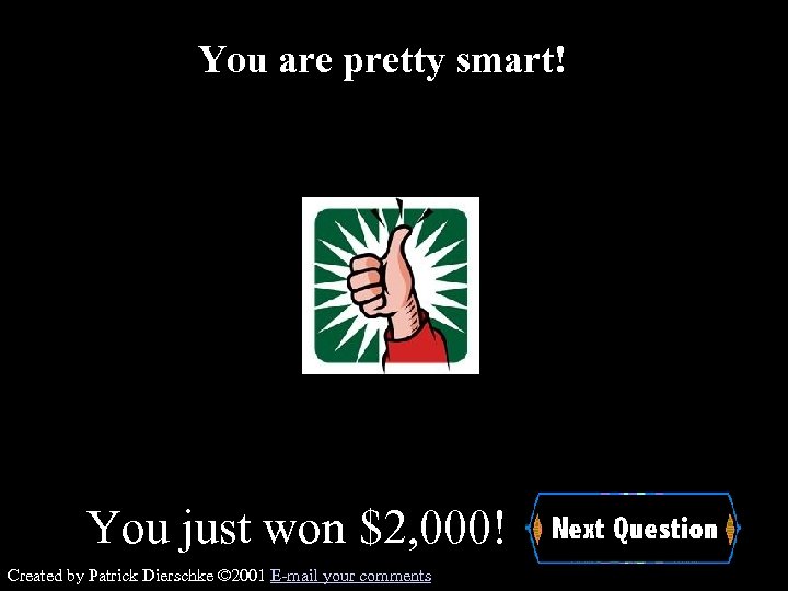 You are pretty smart! You just won $2, 000! Created by Patrick Dierschke ©