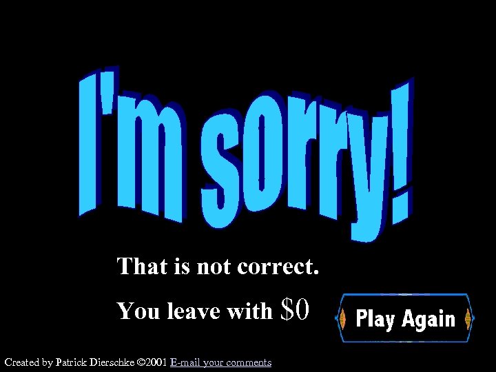 That is not correct. You leave with $0 Wrong Created by Patrick Dierschke ©