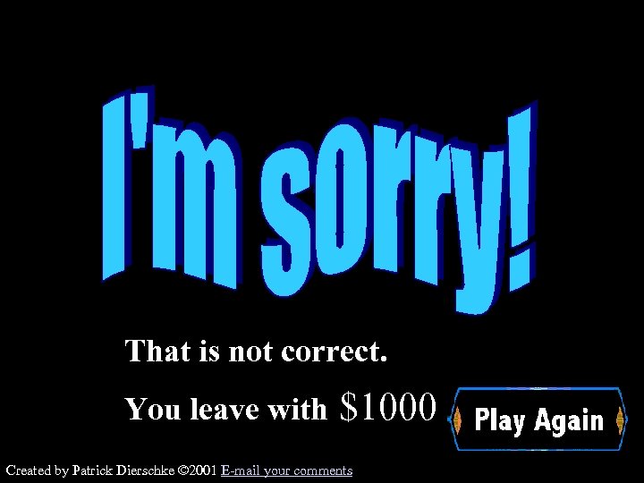 That is not correct. You leave with $1000 Wrong Created by Patrick Dierschke ©