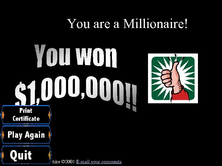 You are a Millionaire! Created by Patrick Dierschke © 2001 E-mail your comments 