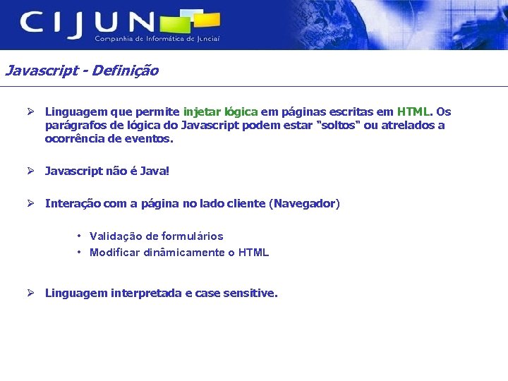 Javascript - Definição Ø Linguagem que permite injetar lógica em páginas escritas em HTML.